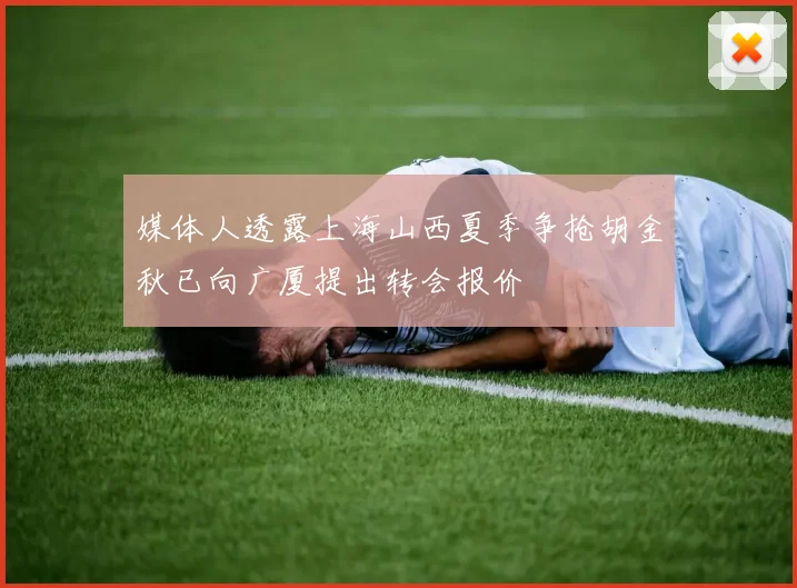 媒体人透露上海山西夏季争抢胡金秋已向广厦提出转会报价